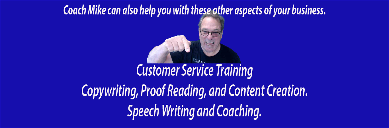 Here are some other services provided by Coach Mike.  copywriting, Proof Reading, Content Creation, and Speech Writing and Coaching